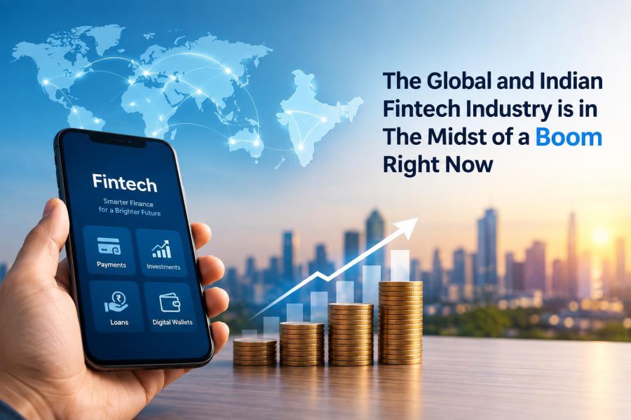 The Global and Indian Fintech Industry is in The Midst of a Boom Right Now
